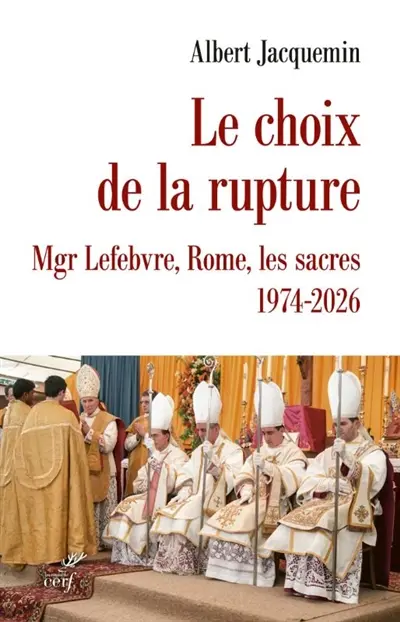 Le choix de la rupture : Mgr Lefebvre, Rome, les sacres : 1974-2026