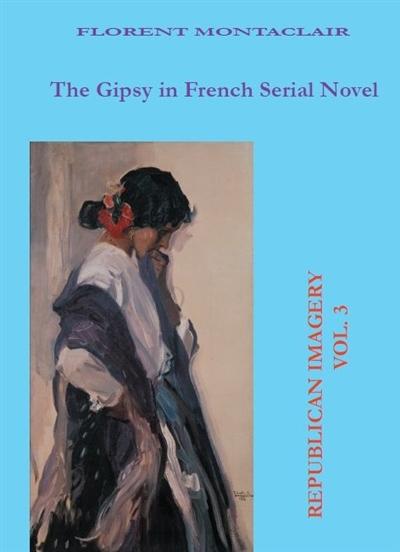 Republican imagery, n° 3. The Gipsy in French serial novel. Le Bohémien dans l'imaginaire du roman-feuilleton et de la presse