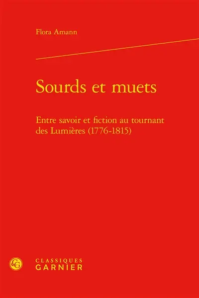 Sourds et muets : entre savoir et fiction au tournant des Lumières (1776-1815)