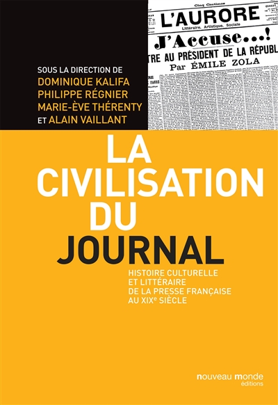 La civilisation du journal : histoire culturelle et littéraire de la presse française au XIXe siècle