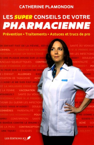 Les super conseils de votre pharmacienne : Prévention - Traitements - Astuces et trucs de pro