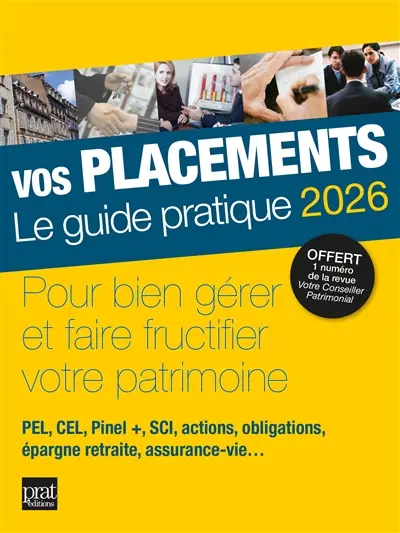 Vos placements, le guide pratique 2026 : pour bien gérer et faire fructifier votre patrimoine : PEL, CEL, Pinel +, SCI, actions, obligations, épargne retraite, assurance-vie...