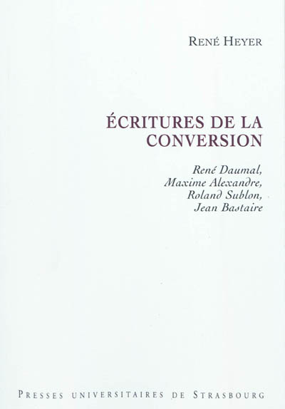 Ecritures de la conversion : René Daumal, Maxime Alexandre, Roland Sublon, Jean Bastaire