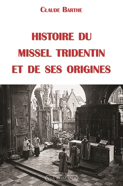 Histoire du missel tridentin et de ses origines - Claude Barthe