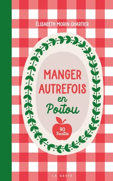 Manger autrefois en Poitou : alimentation et cuisine paysannes (1850-1950) : avec 90 recettes traditionnelles