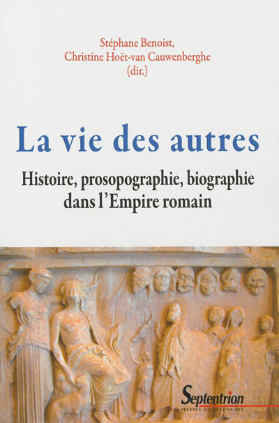 La vie des autres : histoire, prosopographie, biographie dans l'Empire romain