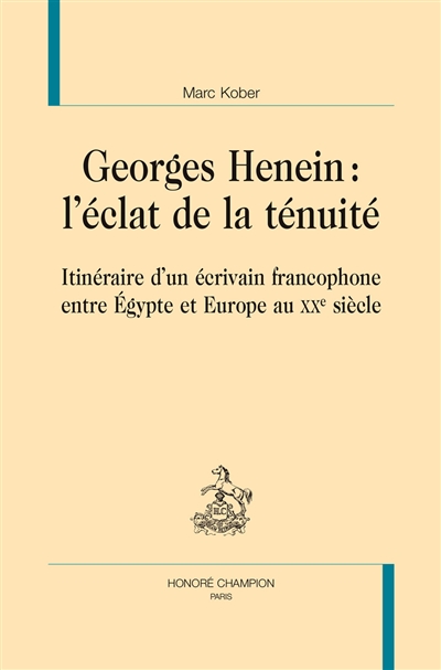 Georges Henein : l'éclat de la ténuité : itinéraire d'un écrivain francophone entre Egypte et Europe au XXe siècle