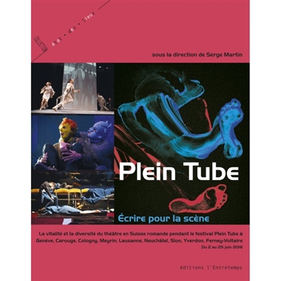 Plein tube : écrire pour la scène : la vitalité et la diversité du théâtre en Suisse romande pendant le festival Plein tube à Genève,..., Ferney, du 2 au 25 juin 2016