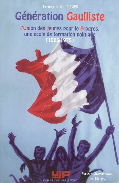 Génération gaulliste : l'Union des jeunes pour le progrès, une école de formation politique (1965-1975)