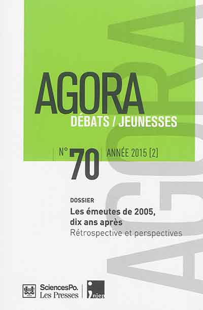 Agora débats jeunesse, n° 70. Les émeutes de 2005, dix ans après : rétrospective et perspectives