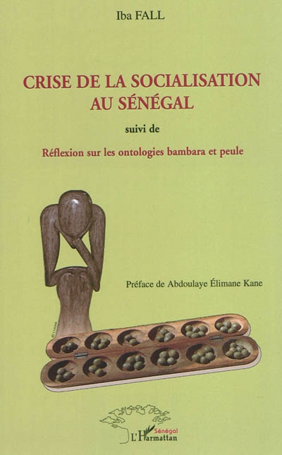 Crise de la socialisation au Sénégal : essai. Réflexion sur les ontologies bambara et peule en rapport avec la crise ontologique mondiale