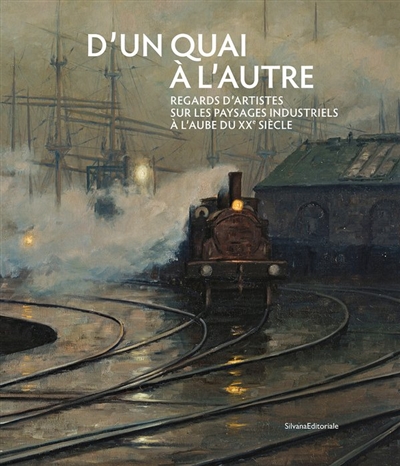 D'un quai à l'autre : Regards d’artistes sur les paysages industriels à l’aube du XXe siècle