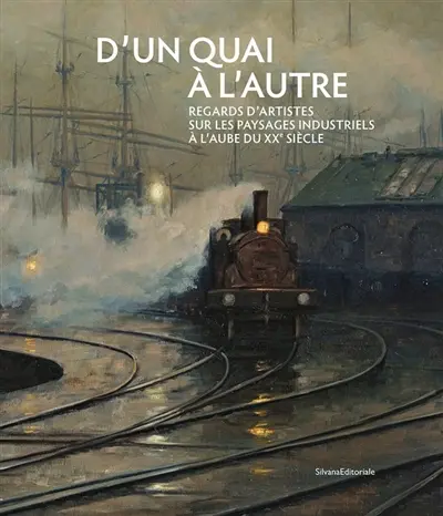 D'un quai à l'autre : Regards d’artistes sur les paysages industriels à l’aube du XXe siècle