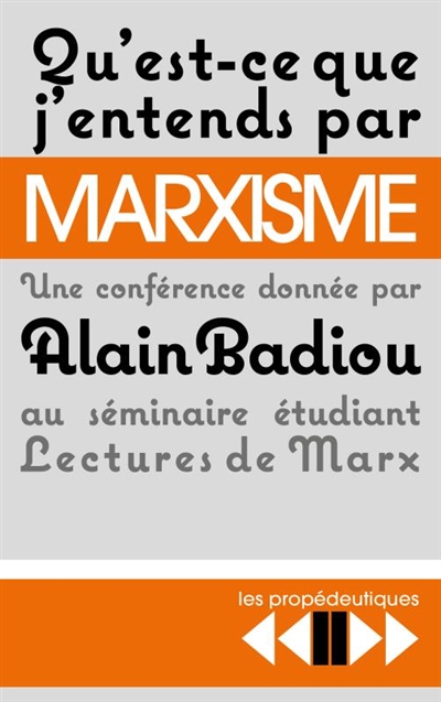 Qu'est-ce que j'entends par marxisme ? : une conférence donnée par Alain Badiou au séminaire étudiant Lectures de Marx