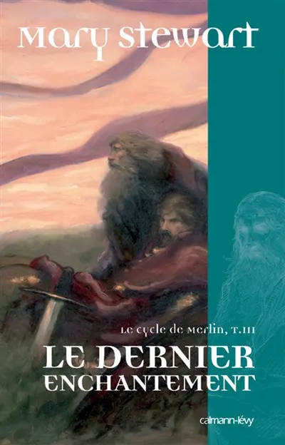 Le cycle de Merlin. Vol. 3. Le dernier enchantement