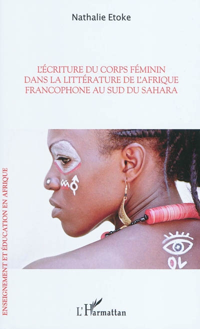 L'écriture du corps féminin dans la littérature de l'Afrique francophone au sud du Sahara