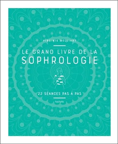 Le grand livre de la sophrologie : 22 séances pas à pas