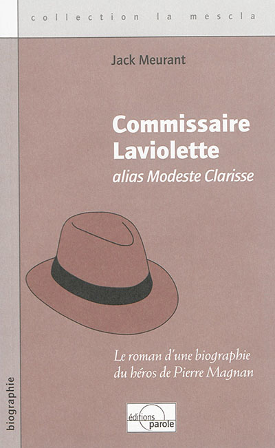 Commissaire Laviolette, alias Modeste Clarisse : le roman d'une biographie du héros de Pierre Magnan