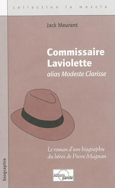Commissaire Laviolette, alias Modeste Clarisse : le roman d'une biographie du héros de Pierre Magnan