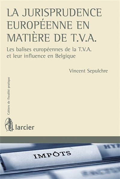 La jurisprudence européenne en matière de TVA : les balises européennes de la TVA et leur influence en Belgique