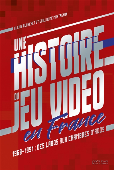 Une histoire du jeu vidéo en France : 1960-1991 : des labos aux chambres d'ados