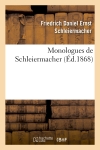 Monologues de Schleiermacher (Nouvelle édition, publiée à l'occasion du jubilé séculaire : de la naissance de Schleiermacher, 21 novembre 1868)