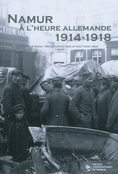 Namur à l'heure allemande : 1914-1918 : la vie quotidienne des Namurois sous l'occupation