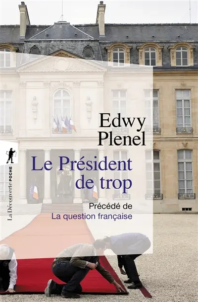 Le président de trop : vertus de l'antisarkozysme, vices du présidentialisme. La question française