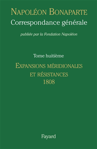 Correspondance générale. Vol. 8. Expansions méridionales et résistances, 1808-janvier 1809