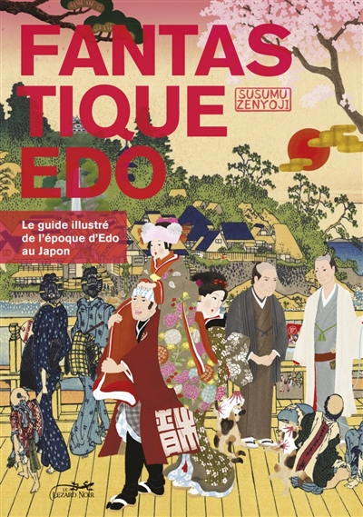 Fantastique Edo : le guide illustré de l'époque Edo au Japon