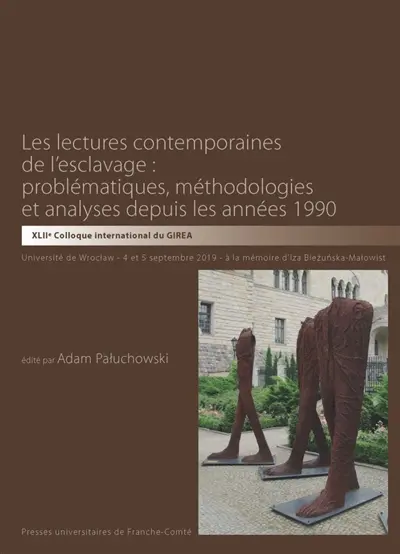 Les lectures contemporaines de l'esclavage : problématiques, méthodologies et analyses depuis les années 1990 : actes du 42e colloque du GIREA, tenu à l'université de Wroclaw, 4 et 5 septembre 2019, à la mémoire d'Iza Biezunska-Malowist