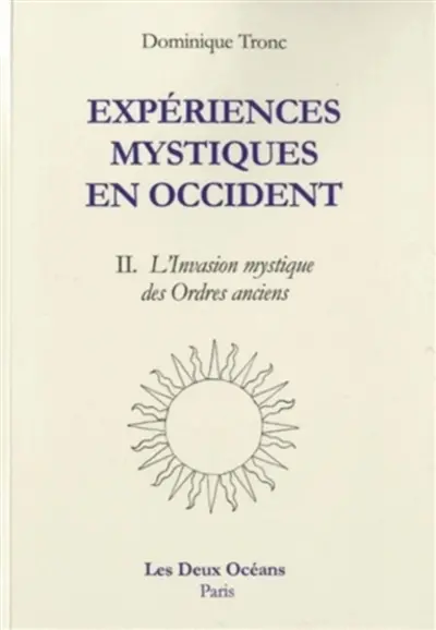 Expériences mystiques en Occident. Vol. 2. L'invasion mystique en France des ordres anciens