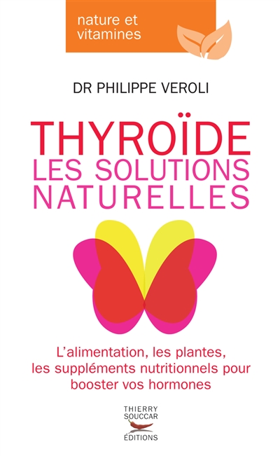 Thyroïde : les solutions naturelles : l'alimentation, les plantes, les suppléments nutritionnels pour booster vos hormones