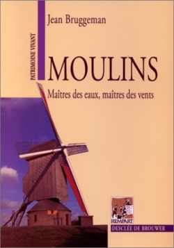 Moulins : maîtres des eaux, maîtres des vents - Jean Bruggeman