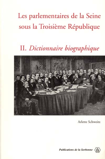 Les parlementaires de la Seine sous la troisième République. Vol. 2. Dictionnaire biographique