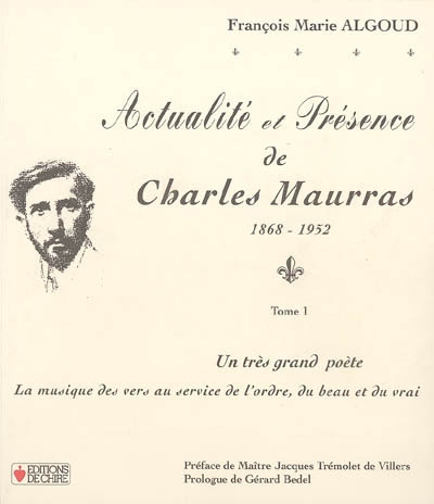 Actualité et présence de Charles Maurras : 1868-1952. Vol. 1. Un très grand poète : la musique des vers au service de l'ordre, du beau et du vrai