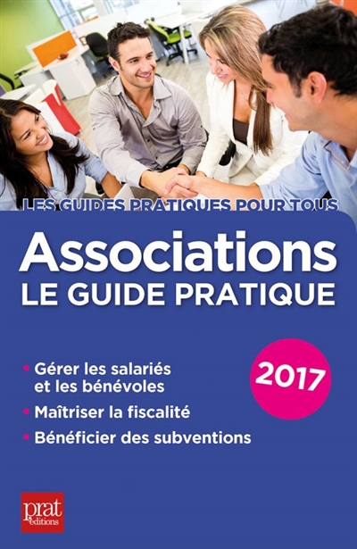Associations : le guide pratique 2017 : gérer les salariés et les bénévoles, maîtriser la fiscalité, bénéficier des subventions