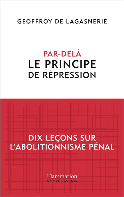 Par-delà le principe de répression : dix leçons sur l'abolitionnisme pénal