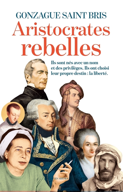 Aristocrates rebelles : ils sont nés avec un nom et des privilèges, ils ont choisi leur propre destin : la liberté