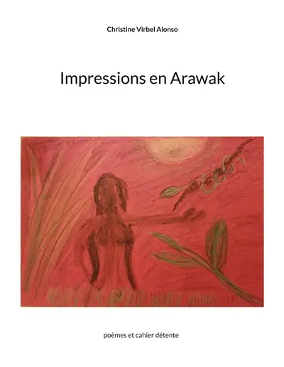 Impressions en Arawak : poèmes et cahier détente