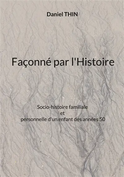 Façonné par l'Histoire : Socio-histoire familiale et personnelle d'un enfant des années 50