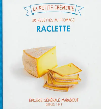 Raclette : 30 recettes au fromage