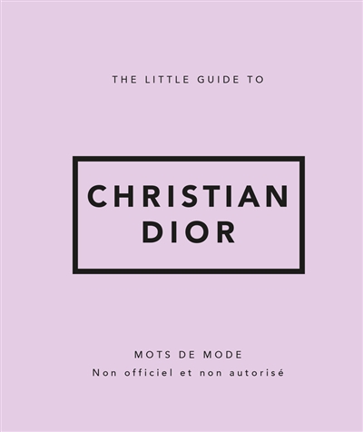 The little guide to Christian Dior : mots de mode : non officiel et non autorisé