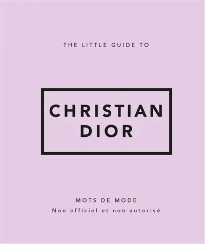 The little guide to Christian Dior : mots de mode : non officiel et non autorisé