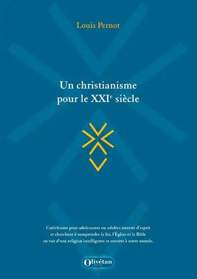 Un christianisme pour le XXIe siècle : catéchisme pour adolescents ou adultes ouverts d'esprit et cherchant à comprendre la foi, l'Eglise et la Bible en vue d'une religion intelligente et ouverte à notre monde