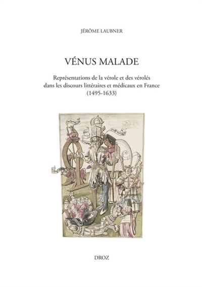 Vénus malade : représentations de la vérole et des vérolés dans les discours littéraires et médicaux en France (1495-1633)