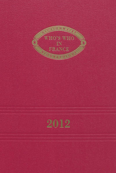 Who's who in France 2012 : dictionnaire biographique de personnalités françaises vivant en France et à l'étranger, et de personnalités étrangères résidant en France
