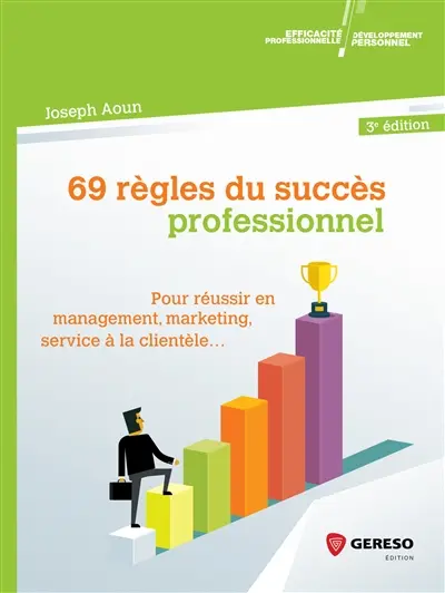 69 règles du succès professionnel : pour réussir en management, marketing, service à la clientèle...