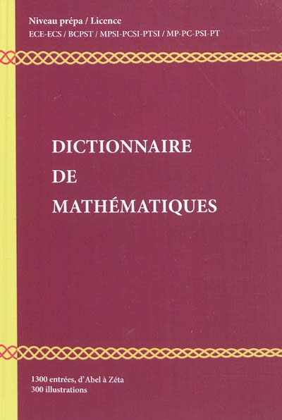 Dictionnaire de mathématiques : niveau Prépa, Licence L1-L2 : 1.300 entrées d'Abel à Zéta