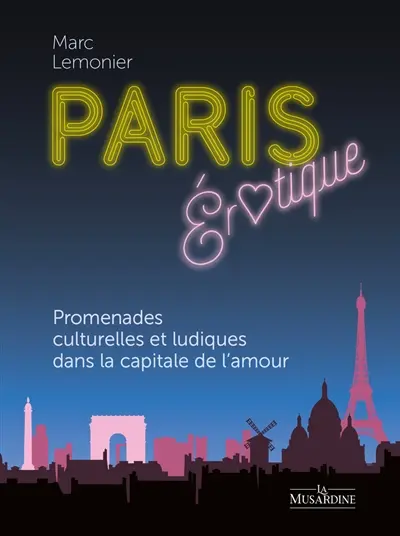 Paris érotique : promenades culturelles et ludiques dans le Paris de l'amour